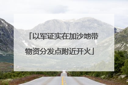 以军证实在加沙地带物资分发点附近开火